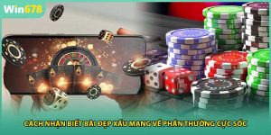 Cách Nhận Biết Bài Đẹp Xấu Mang Về Phần Thưởng Cực Sốc