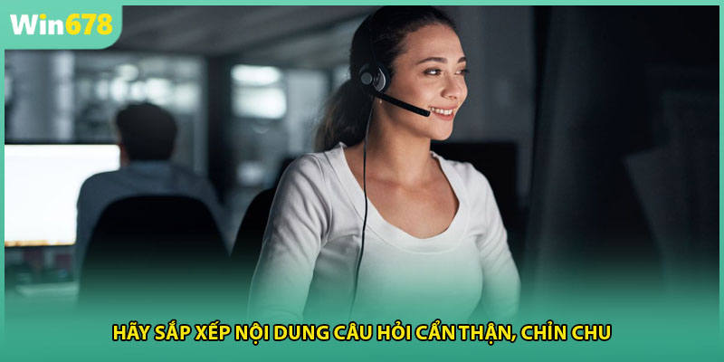 Hãy sắp xếp nội dung câu hỏi cẩn thận, chỉn chu