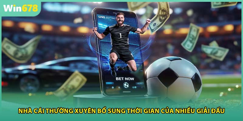 Nhà cái thường xuyên bổ sung thời gian của nhiều giải đấu