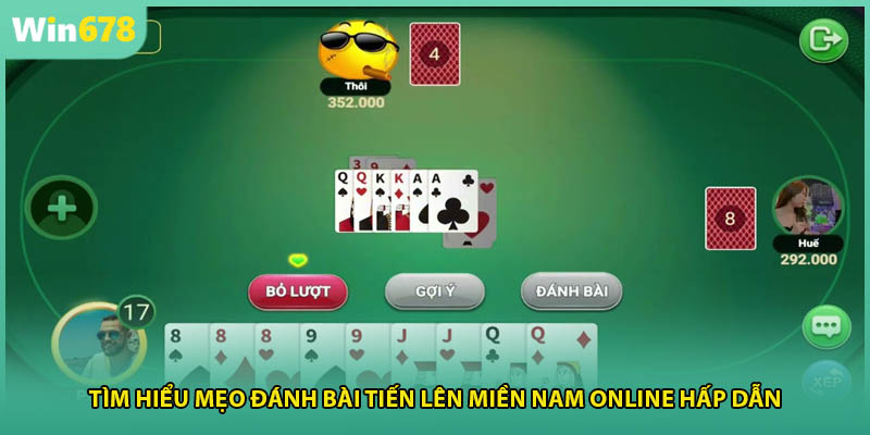 Tìm hiểu mẹo đánh bài Tiến Lên Miền Nam online hấp dẫn